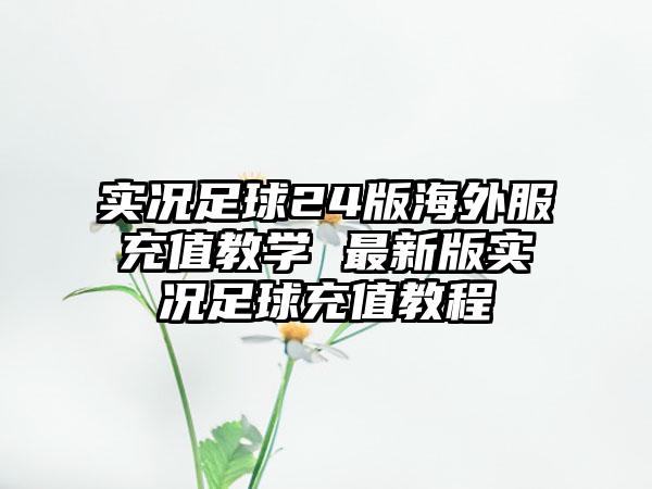 实况足球24版海外服充值教学 最新版实况足球充值教程