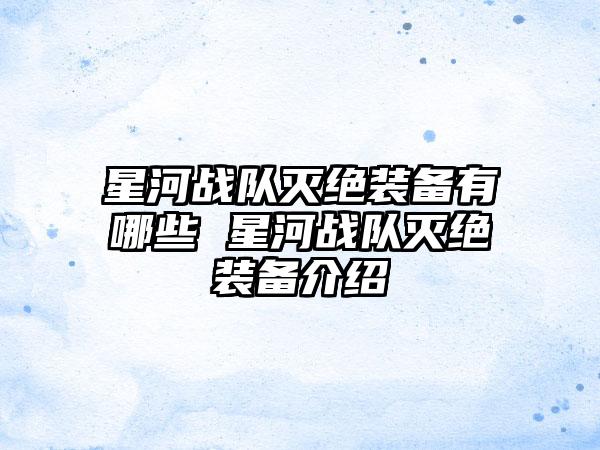 星河战队灭绝装备有哪些 星河战队灭绝装备介绍