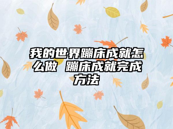 我的世界蹦床成就怎么做 蹦床成就完成方法
