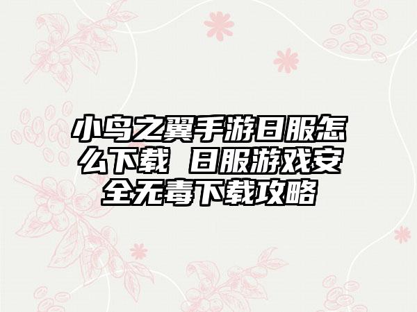 小鸟之翼手游日服怎么下载 日服游戏安全无毒下载攻略