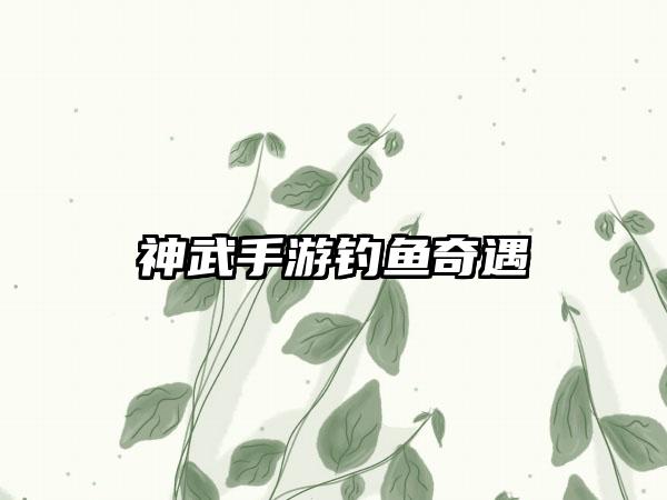 神武手游钓鱼奇遇