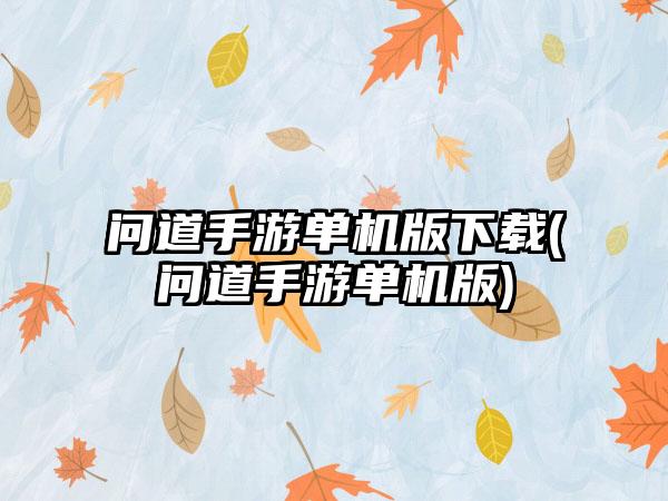 问道手游单机版下载(问道手游单机版)