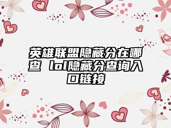 英雄联盟隐藏分在哪查 lol隐藏分查询入口链接