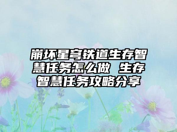 崩坏星穹铁道生存智慧任务怎么做 生存智慧任务攻略分享