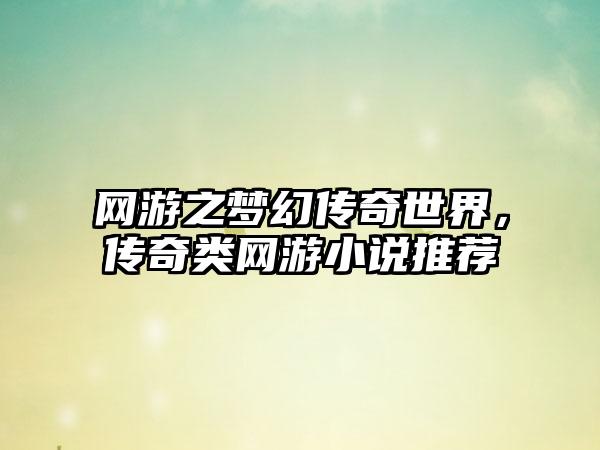 网游之梦幻传奇世界，传奇类网游小说推荐