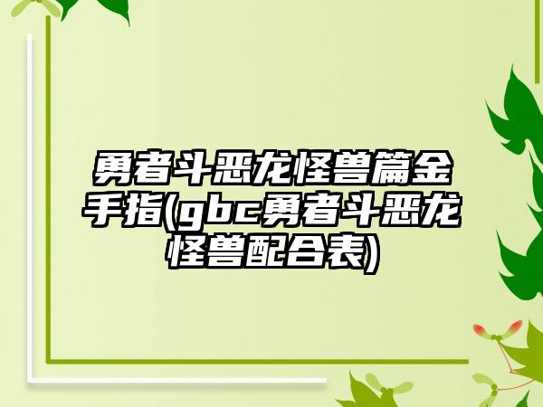勇者斗恶龙怪兽篇金手指(gbc勇者斗恶龙怪兽配合表)