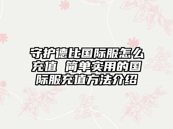 守护德比国际服怎么充值 简单实用的国际服充值方法介绍