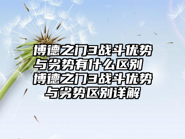 博德之门3战斗优势与劣势有什么区别 博德之门3战斗优势与劣势区别详解