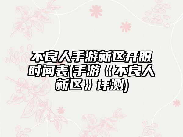 不良人手游新区开服时间表(手游《不良人新区》评测)