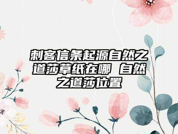 刺客信条起源自然之道莎草纸在哪 自然之道莎位置