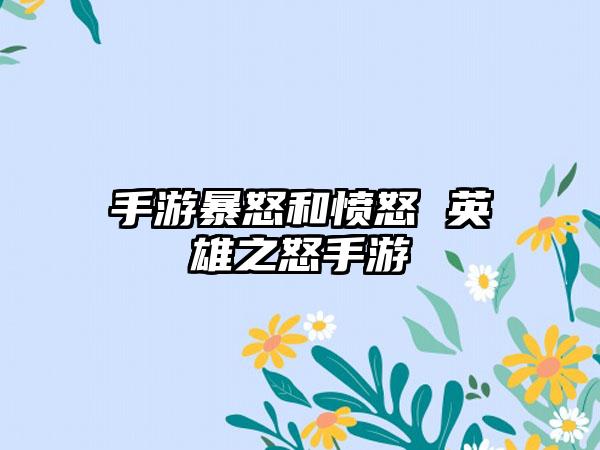 手游暴怒和愤怒 英雄之怒手游