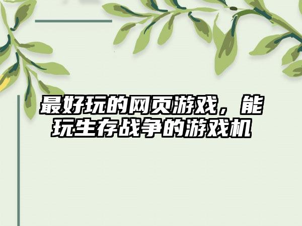 最好玩的网页游戏，能玩生存战争的游戏机