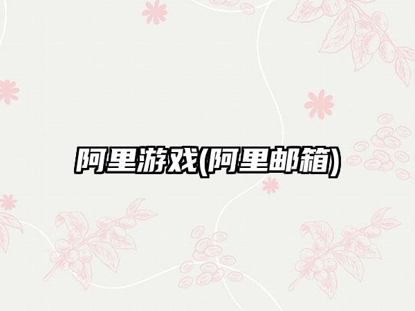 阿里游戏(阿里邮箱)