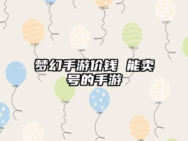梦幻手游价钱 能卖号的手游