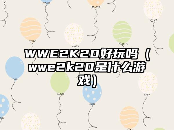 WWE2K20好玩吗（wwe2k20是什么游戏）