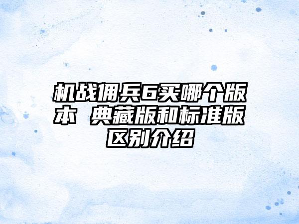 机战佣兵6买哪个版本 典藏版和标准版区别介绍