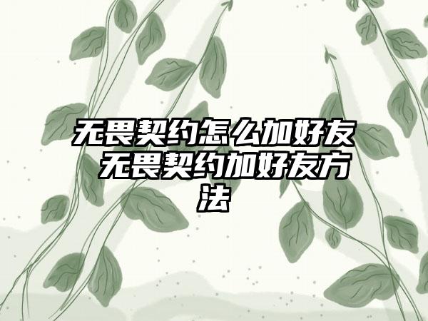 无畏契约怎么加好友 无畏契约加好友方法