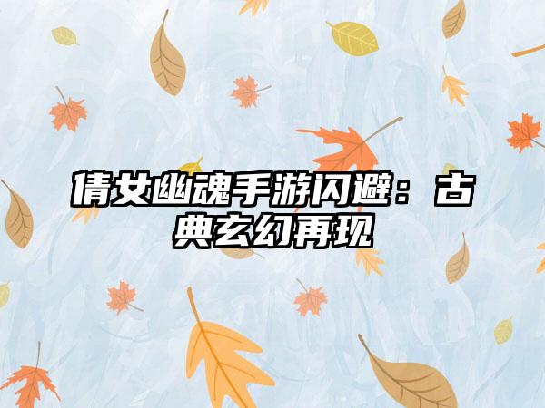 倩女幽魂手游闪避：古典玄幻再现