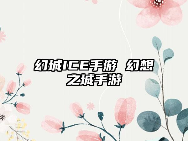 幻城ICE手游 幻想之城手游