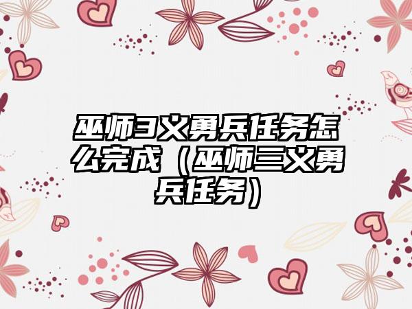 巫师3义勇兵任务怎么完成（巫师三义勇兵任务）