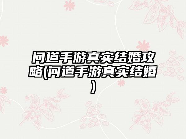 问道手游真实结婚攻略(问道手游真实结婚)