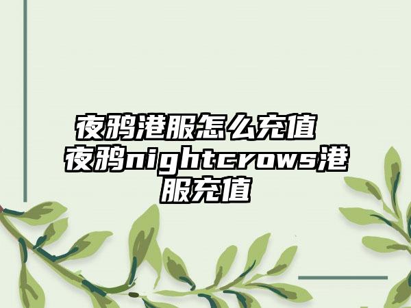 夜鸦港服怎么充值 夜鸦nightcrows港服充值