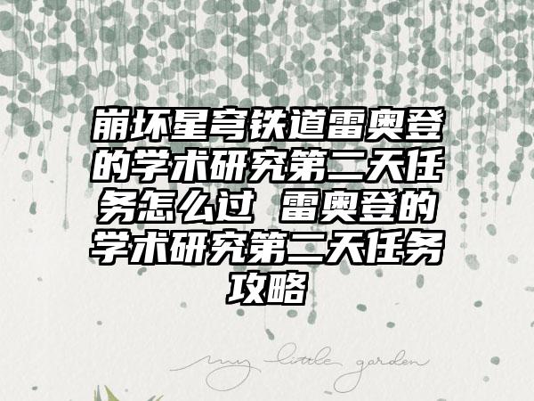 崩坏星穹铁道雷奥登的学术研究第二天任务怎么过 雷奥登的学术研究第二天任务攻略