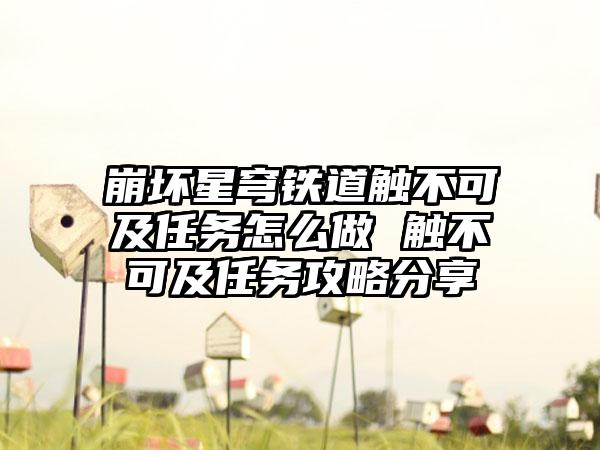 崩坏星穹铁道触不可及任务怎么做 触不可及任务攻略分享