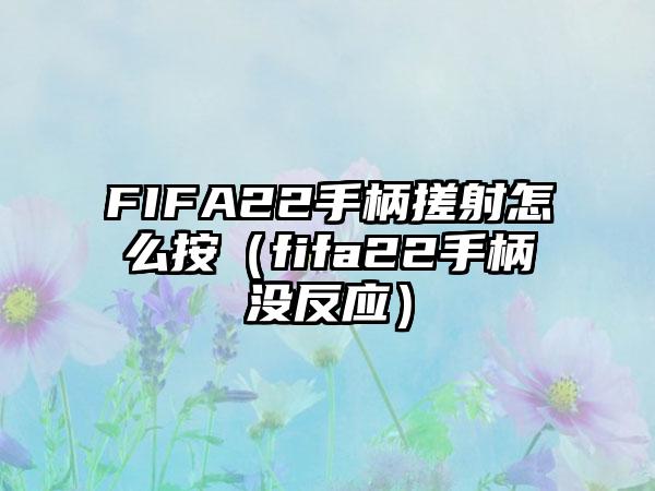 FIFA22手柄搓射怎么按（fifa22手柄没反应）