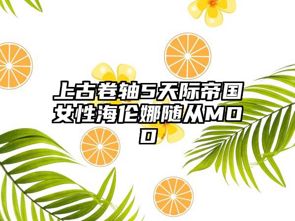 上古卷轴5天际帝国女性海伦娜随从MOD