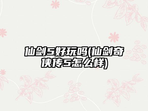 仙剑5好玩吗(仙剑奇侠传5怎么样)