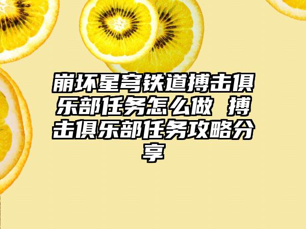 崩坏星穹铁道搏击俱乐部任务怎么做 搏击俱乐部任务攻略分享