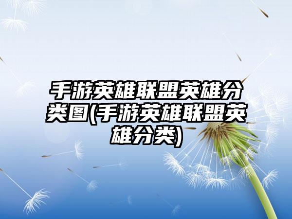 手游英雄联盟英雄分类图(手游英雄联盟英雄分类)