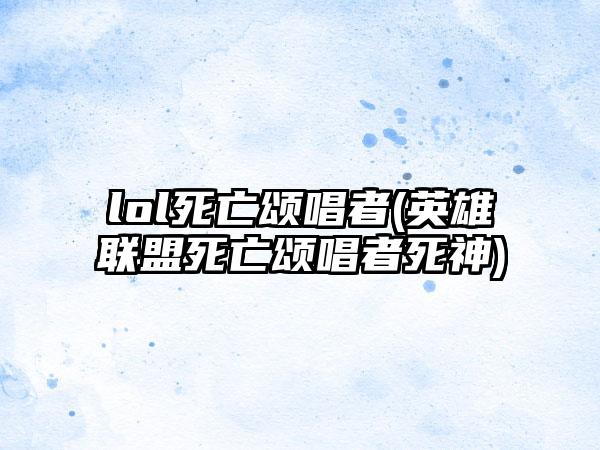 lol死亡颂唱者(英雄联盟死亡颂唱者死神)
