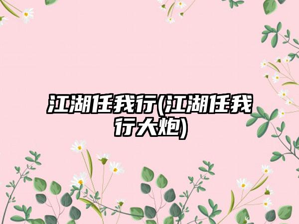 江湖任我行(江湖任我行大炮)