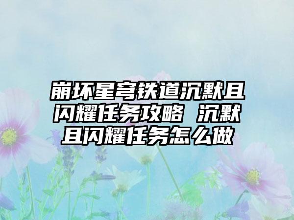 崩坏星穹铁道沉默且闪耀任务攻略 沉默且闪耀任务怎么做