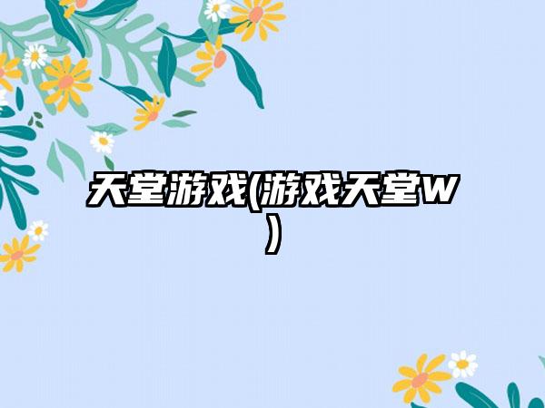 天堂游戏(游戏天堂W)