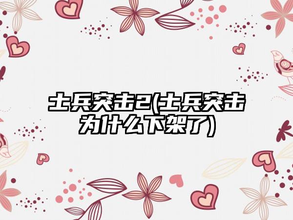 士兵突击2(士兵突击为什么下架了)