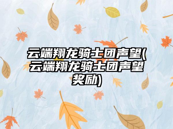 云端翔龙骑士团声望(云端翔龙骑士团声望奖励)