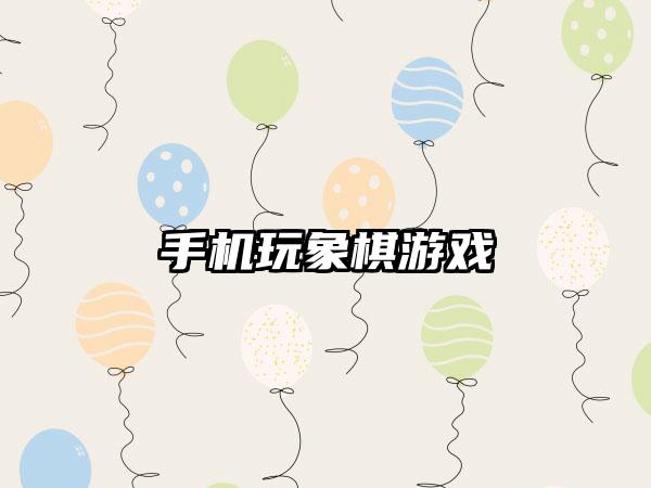 手机玩象棋游戏