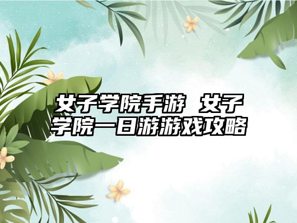 女子学院手游 女子学院一日游游戏攻略