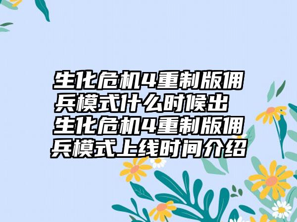 生化危机4重制版佣兵模式什么时候出 生化危机4重制版佣兵模式上线时间介绍