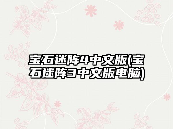 宝石迷阵4中文版(宝石迷阵3中文版电脑)