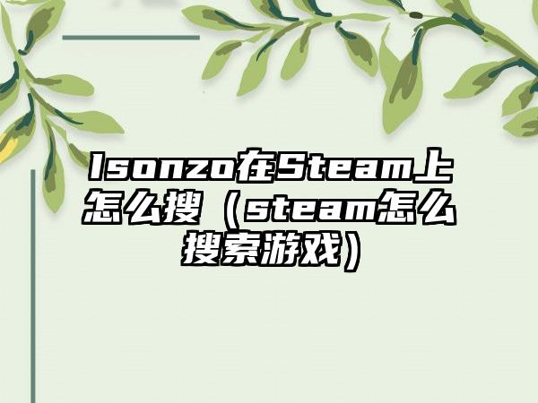 Isonzo在Steam上怎么搜（steam怎么搜索游戏）