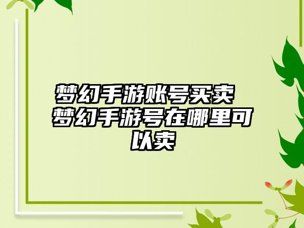 梦幻手游账号买卖 梦幻手游号在哪里可以卖