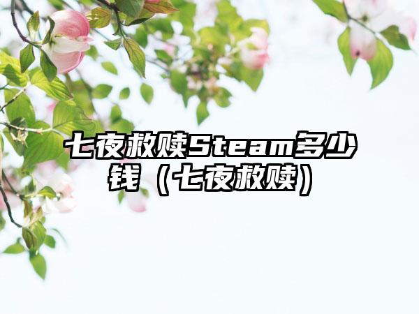 七夜救赎Steam多少钱（七夜救赎）