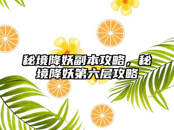 秘境降妖副本攻略，秘境降妖第六层攻略