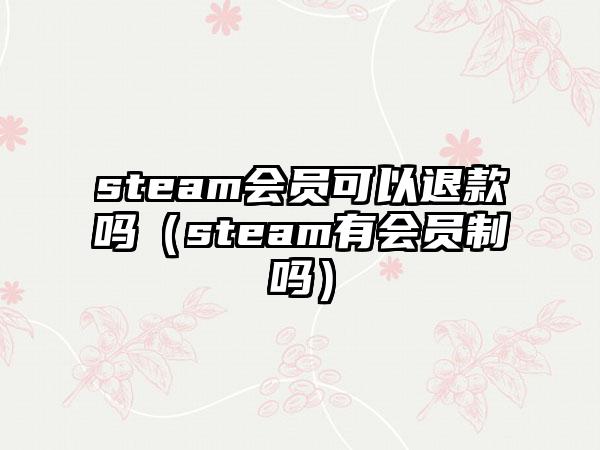 steam会员可以退款吗（steam有会员制吗）