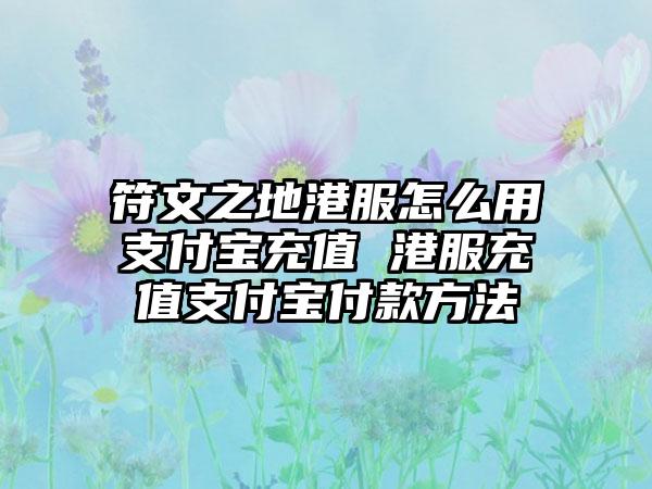 符文之地港服怎么用支付宝充值 港服充值支付宝付款方法