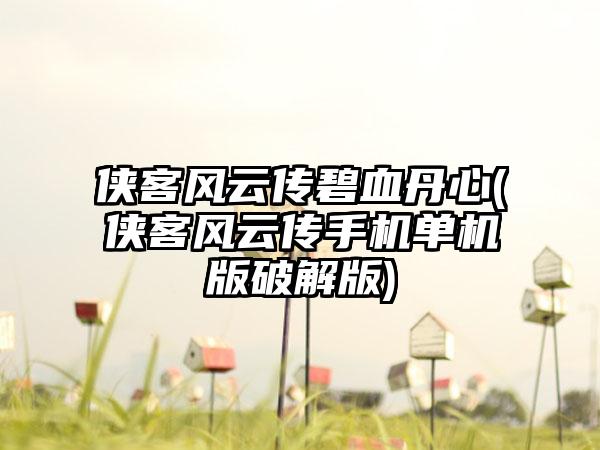 侠客风云传碧血丹心(侠客风云传手机单机版破解版)